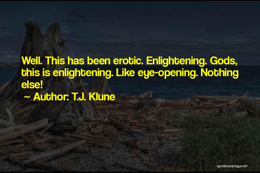 T.J. Klune Quotes: Well. This Has Been Erotic. Enlightening. Gods, This Is Enlightening. Like Eye-opening. Nothing Else!