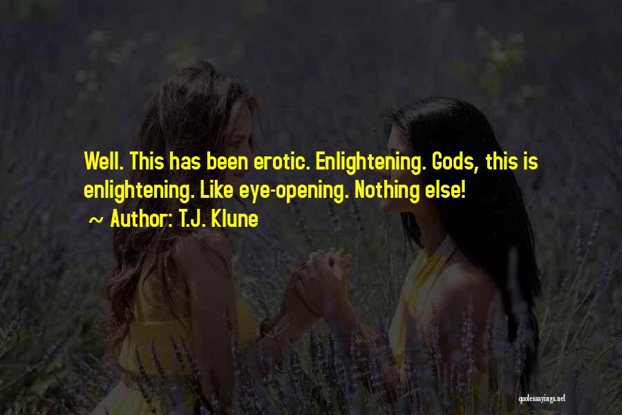 T.J. Klune Quotes: Well. This Has Been Erotic. Enlightening. Gods, This Is Enlightening. Like Eye-opening. Nothing Else!