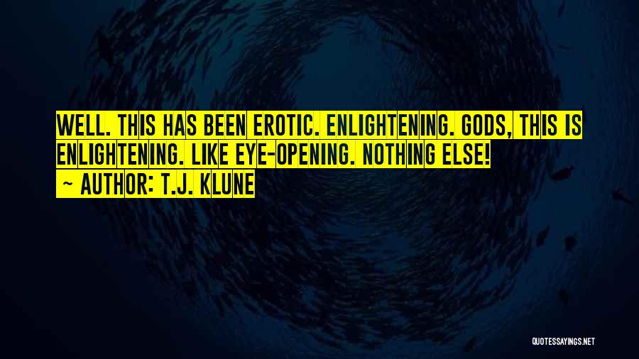 T.J. Klune Quotes: Well. This Has Been Erotic. Enlightening. Gods, This Is Enlightening. Like Eye-opening. Nothing Else!