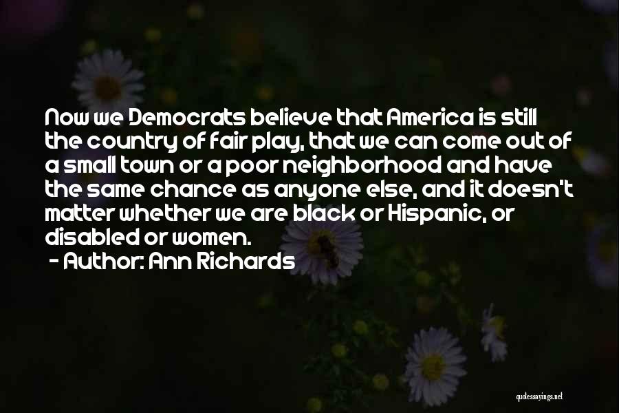 Ann Richards Quotes: Now We Democrats Believe That America Is Still The Country Of Fair Play, That We Can Come Out Of A