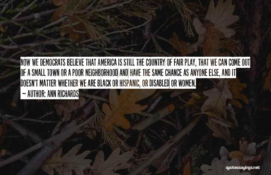 Ann Richards Quotes: Now We Democrats Believe That America Is Still The Country Of Fair Play, That We Can Come Out Of A