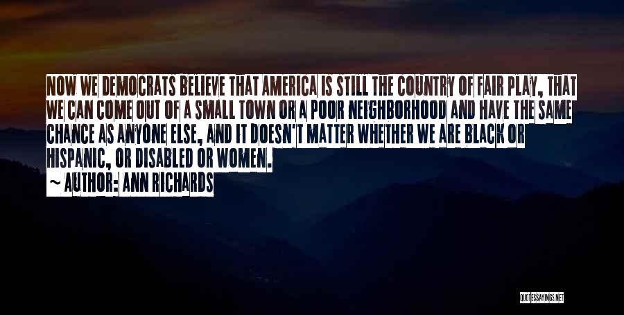 Ann Richards Quotes: Now We Democrats Believe That America Is Still The Country Of Fair Play, That We Can Come Out Of A