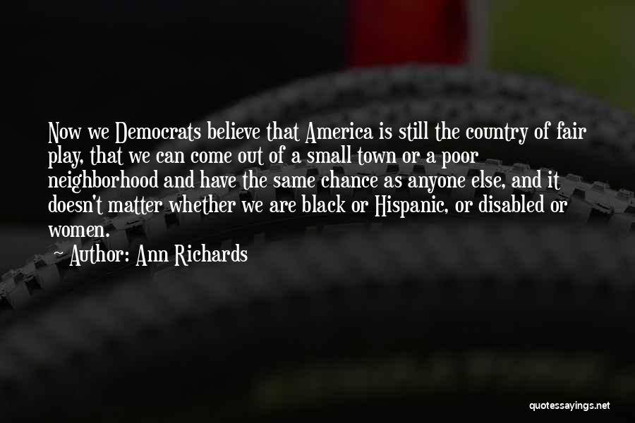 Ann Richards Quotes: Now We Democrats Believe That America Is Still The Country Of Fair Play, That We Can Come Out Of A