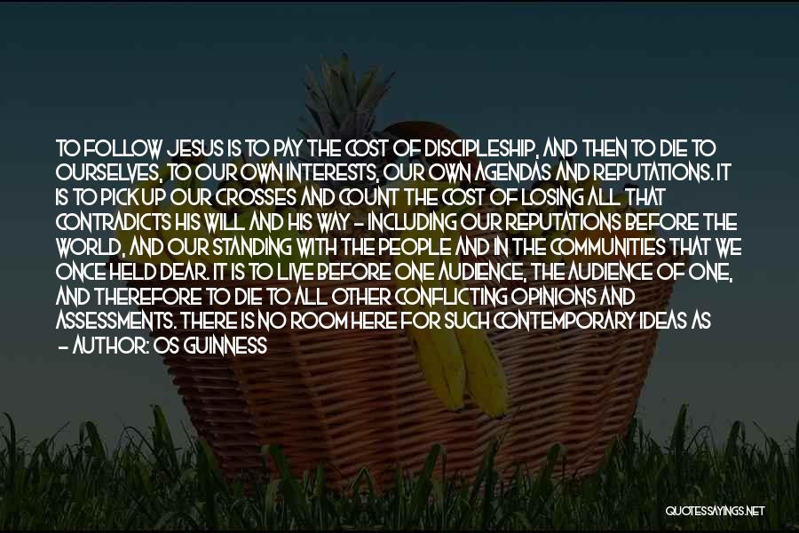 Os Guinness Quotes: To Follow Jesus Is To Pay The Cost Of Discipleship, And Then To Die To Ourselves, To Our Own Interests,