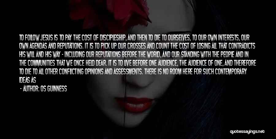 Os Guinness Quotes: To Follow Jesus Is To Pay The Cost Of Discipleship, And Then To Die To Ourselves, To Our Own Interests,