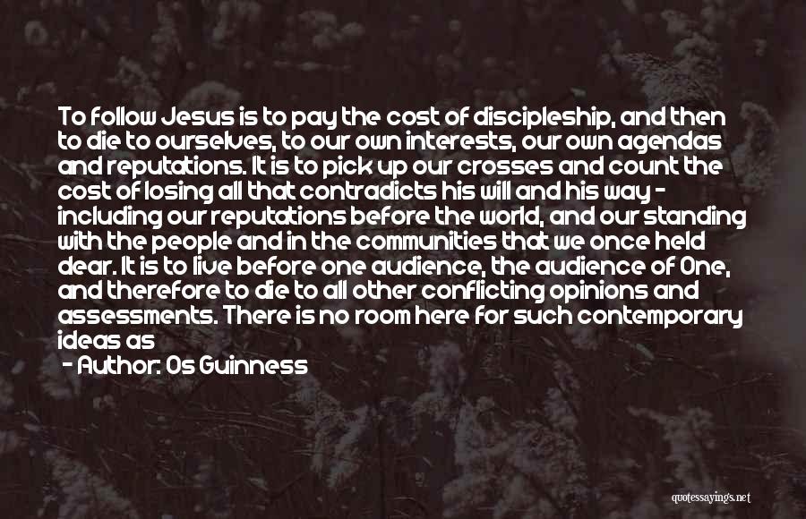 Os Guinness Quotes: To Follow Jesus Is To Pay The Cost Of Discipleship, And Then To Die To Ourselves, To Our Own Interests,