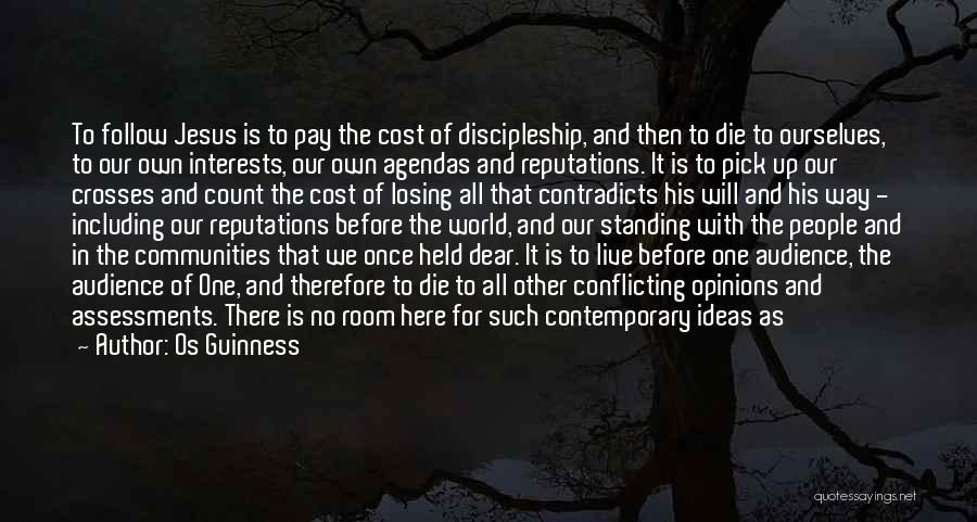 Os Guinness Quotes: To Follow Jesus Is To Pay The Cost Of Discipleship, And Then To Die To Ourselves, To Our Own Interests,