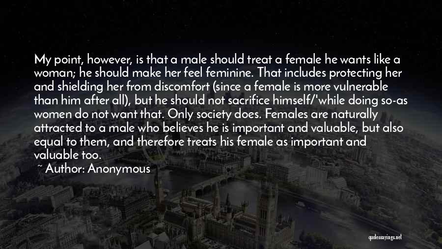 Anonymous Quotes: My Point, However, Is That A Male Should Treat A Female He Wants Like A Woman; He Should Make Her
