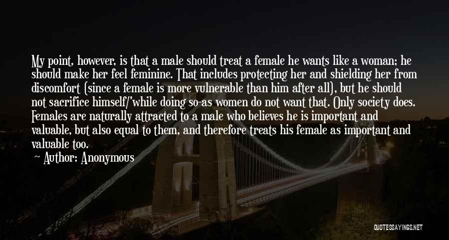 Anonymous Quotes: My Point, However, Is That A Male Should Treat A Female He Wants Like A Woman; He Should Make Her