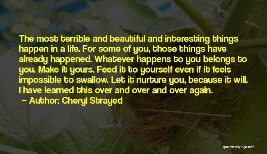 Cheryl Strayed Quotes: The Most Terrible And Beautiful And Interesting Things Happen In A Life. For Some Of You, Those Things Have Already