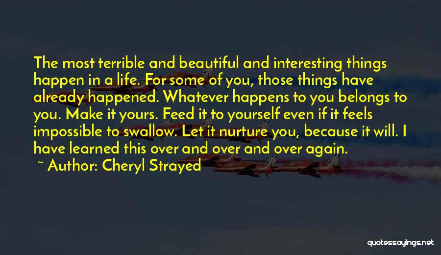 Cheryl Strayed Quotes: The Most Terrible And Beautiful And Interesting Things Happen In A Life. For Some Of You, Those Things Have Already