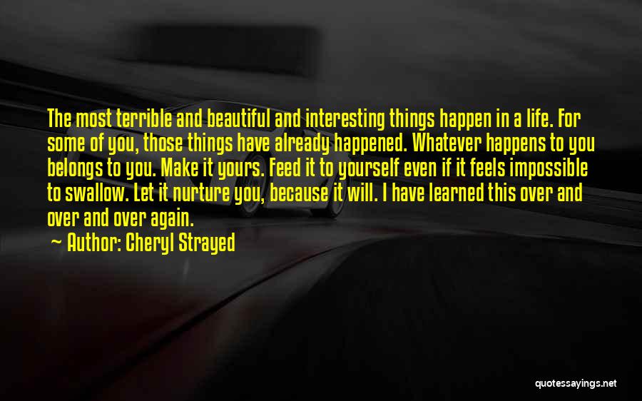 Cheryl Strayed Quotes: The Most Terrible And Beautiful And Interesting Things Happen In A Life. For Some Of You, Those Things Have Already