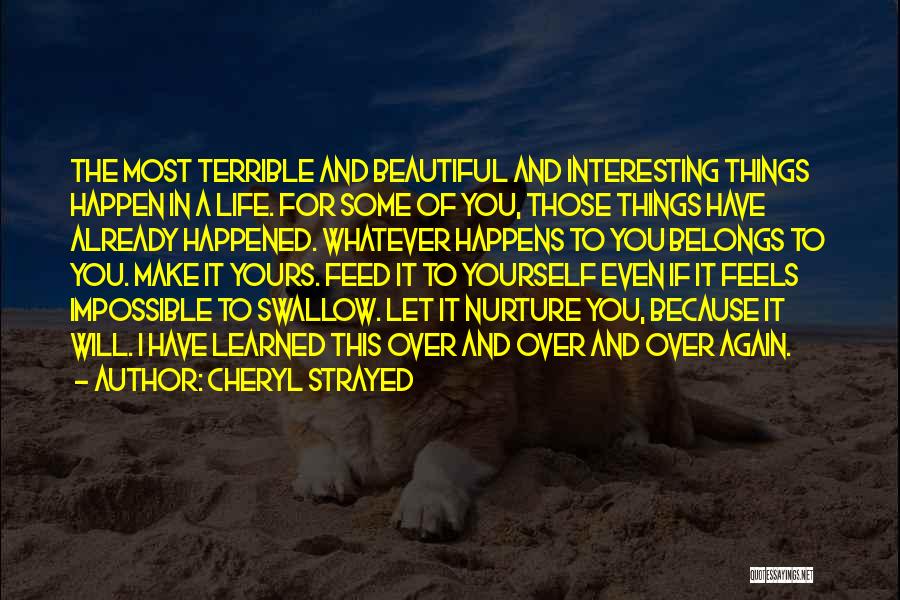 Cheryl Strayed Quotes: The Most Terrible And Beautiful And Interesting Things Happen In A Life. For Some Of You, Those Things Have Already