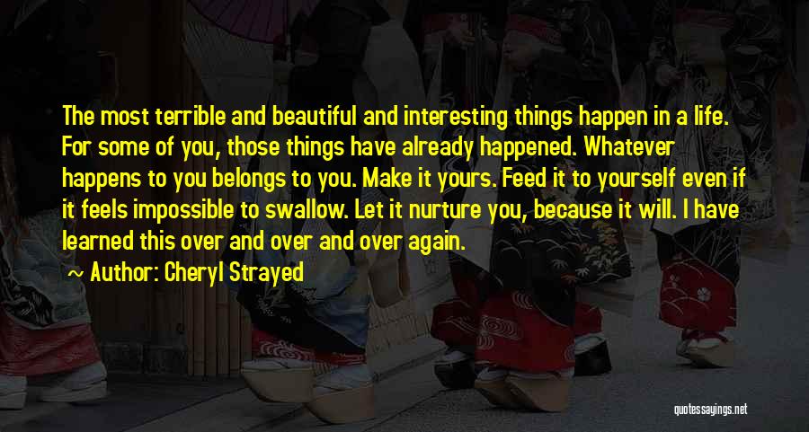 Cheryl Strayed Quotes: The Most Terrible And Beautiful And Interesting Things Happen In A Life. For Some Of You, Those Things Have Already