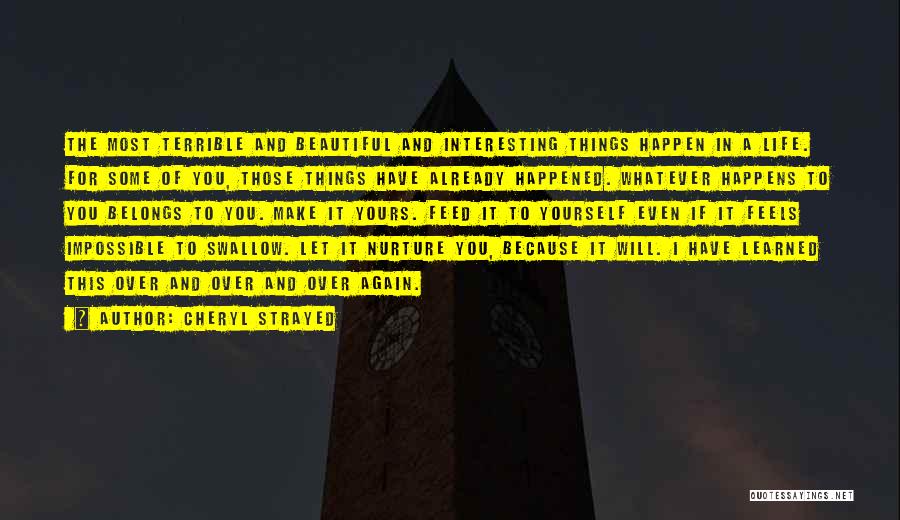 Cheryl Strayed Quotes: The Most Terrible And Beautiful And Interesting Things Happen In A Life. For Some Of You, Those Things Have Already