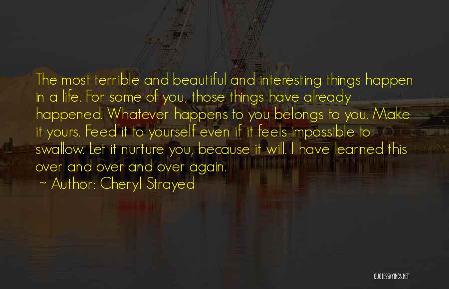 Cheryl Strayed Quotes: The Most Terrible And Beautiful And Interesting Things Happen In A Life. For Some Of You, Those Things Have Already