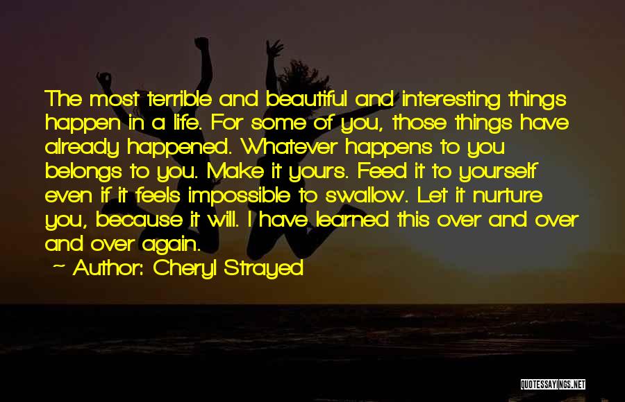 Cheryl Strayed Quotes: The Most Terrible And Beautiful And Interesting Things Happen In A Life. For Some Of You, Those Things Have Already