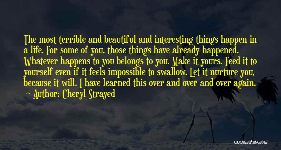 Cheryl Strayed Quotes: The Most Terrible And Beautiful And Interesting Things Happen In A Life. For Some Of You, Those Things Have Already