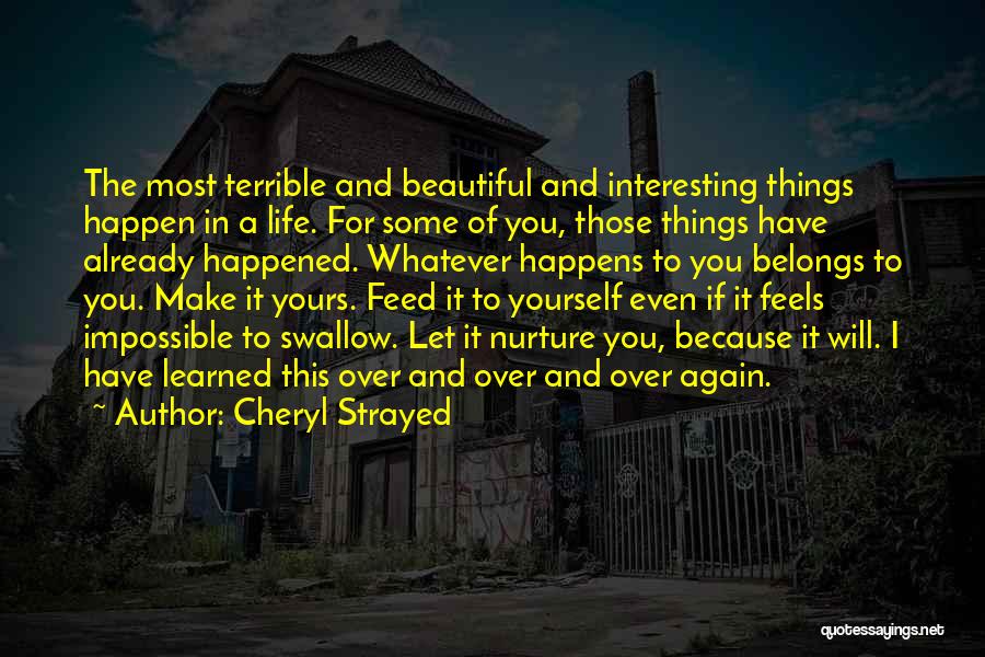 Cheryl Strayed Quotes: The Most Terrible And Beautiful And Interesting Things Happen In A Life. For Some Of You, Those Things Have Already