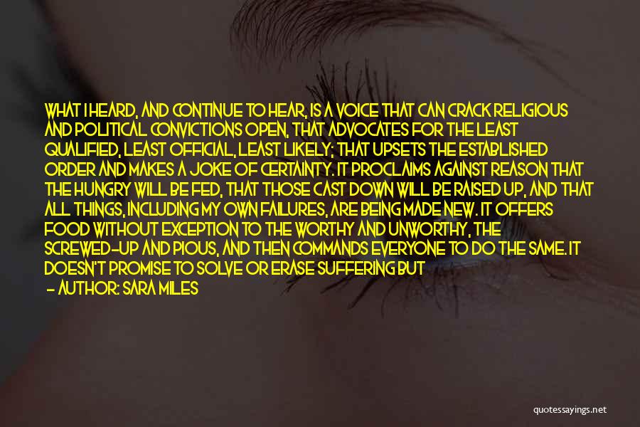 Sara Miles Quotes: What I Heard, And Continue To Hear, Is A Voice That Can Crack Religious And Political Convictions Open, That Advocates