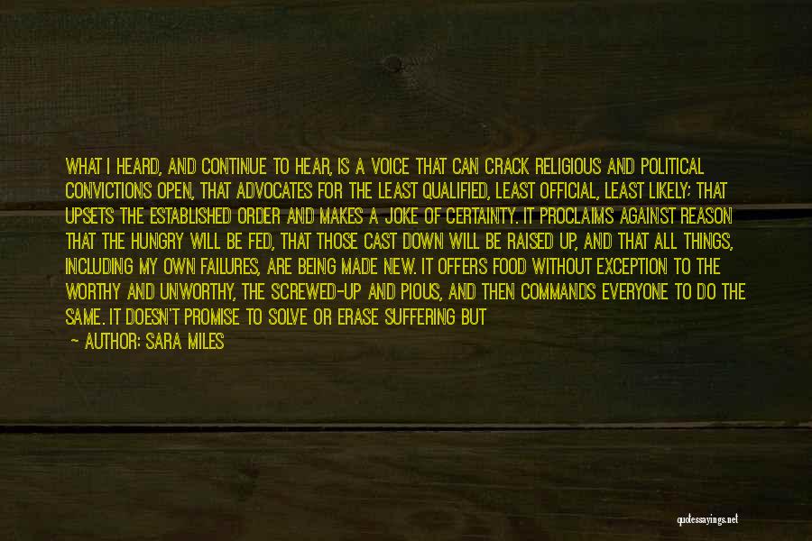 Sara Miles Quotes: What I Heard, And Continue To Hear, Is A Voice That Can Crack Religious And Political Convictions Open, That Advocates