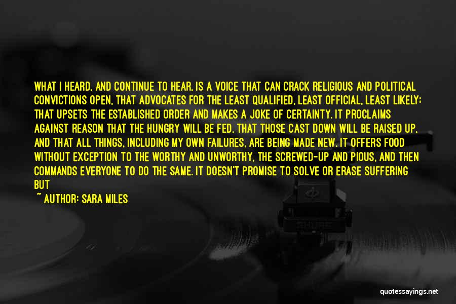 Sara Miles Quotes: What I Heard, And Continue To Hear, Is A Voice That Can Crack Religious And Political Convictions Open, That Advocates