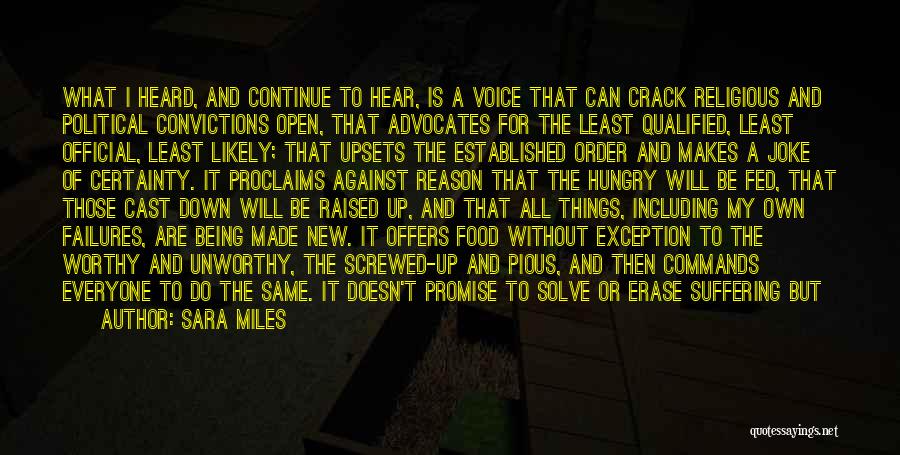 Sara Miles Quotes: What I Heard, And Continue To Hear, Is A Voice That Can Crack Religious And Political Convictions Open, That Advocates