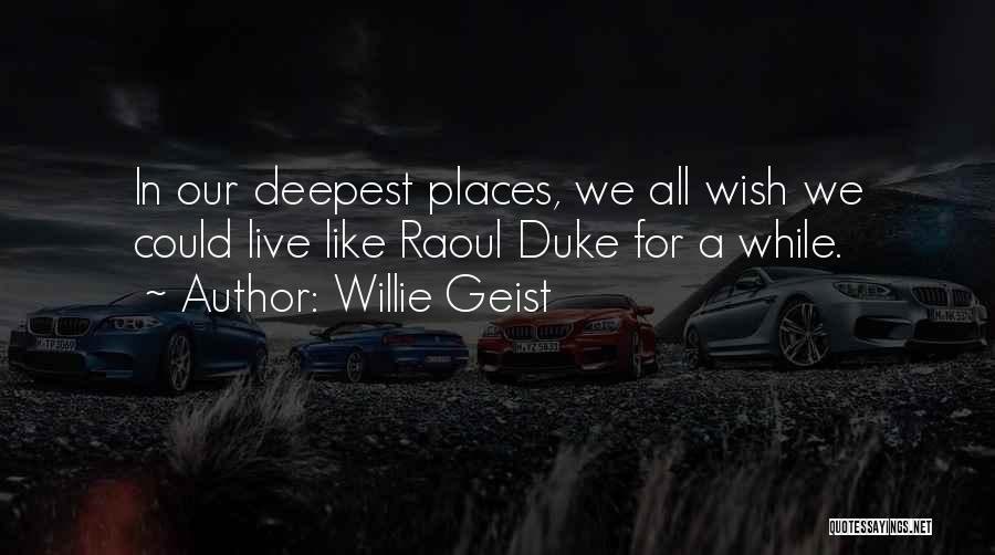 Willie Geist Quotes: In Our Deepest Places, We All Wish We Could Live Like Raoul Duke For A While.