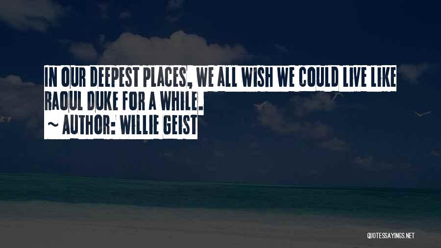 Willie Geist Quotes: In Our Deepest Places, We All Wish We Could Live Like Raoul Duke For A While.