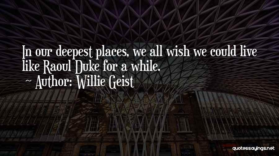 Willie Geist Quotes: In Our Deepest Places, We All Wish We Could Live Like Raoul Duke For A While.
