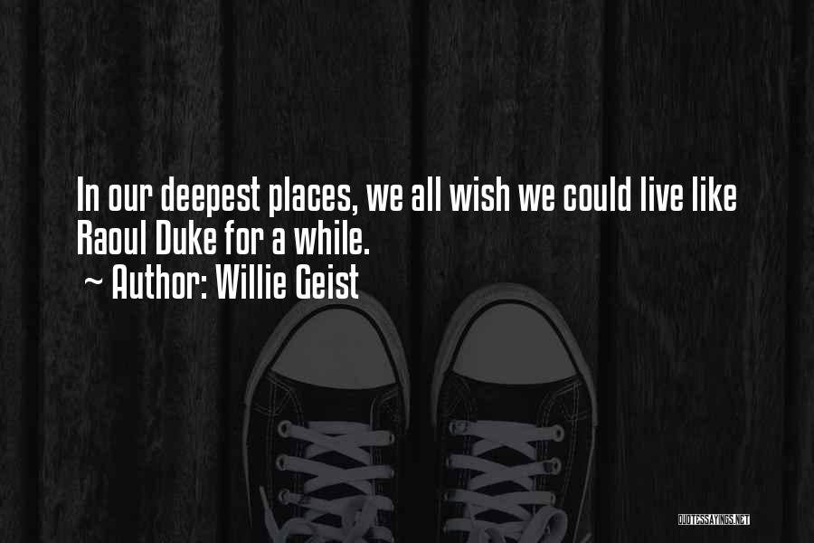 Willie Geist Quotes: In Our Deepest Places, We All Wish We Could Live Like Raoul Duke For A While.
