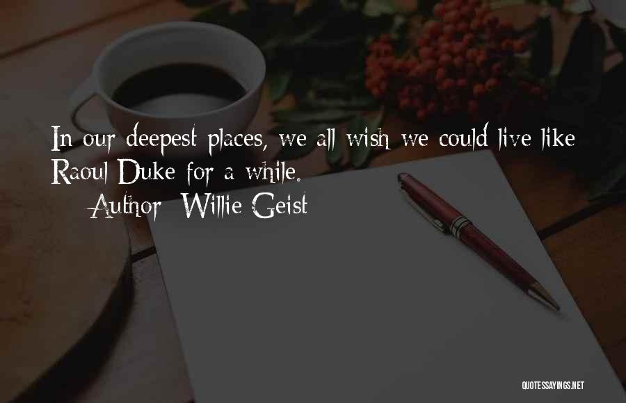 Willie Geist Quotes: In Our Deepest Places, We All Wish We Could Live Like Raoul Duke For A While.