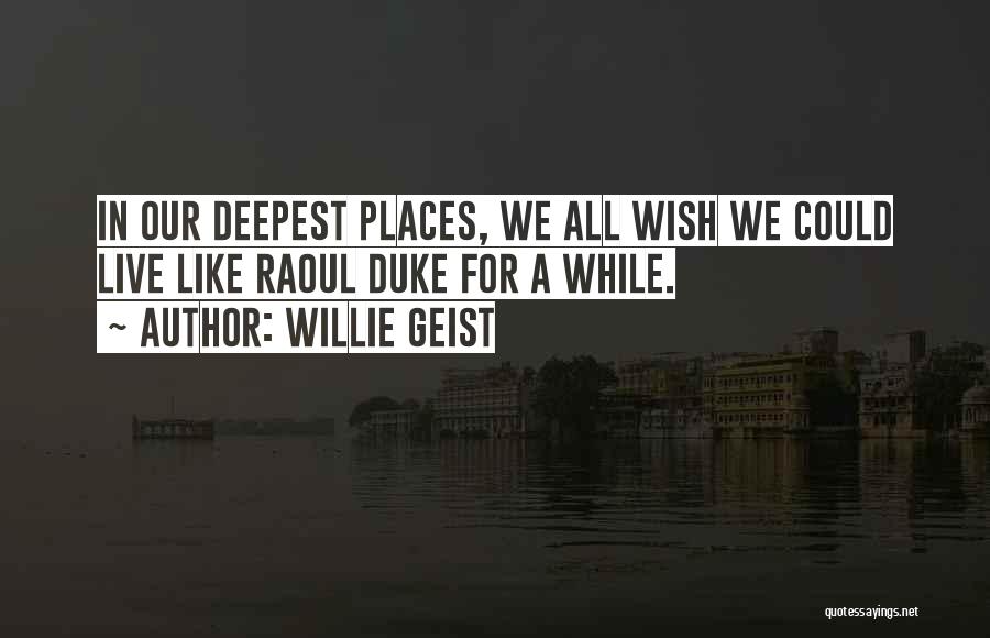 Willie Geist Quotes: In Our Deepest Places, We All Wish We Could Live Like Raoul Duke For A While.