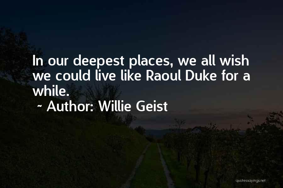 Willie Geist Quotes: In Our Deepest Places, We All Wish We Could Live Like Raoul Duke For A While.