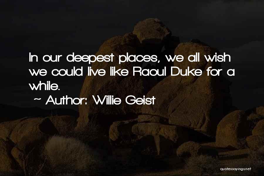 Willie Geist Quotes: In Our Deepest Places, We All Wish We Could Live Like Raoul Duke For A While.