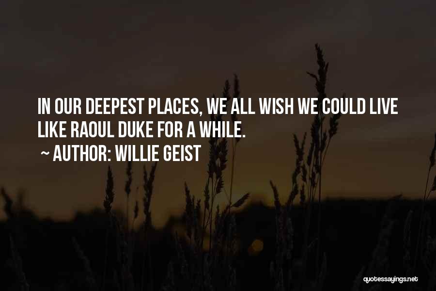 Willie Geist Quotes: In Our Deepest Places, We All Wish We Could Live Like Raoul Duke For A While.