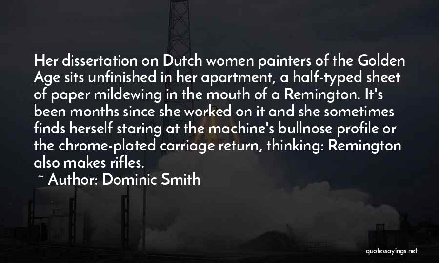 Dominic Smith Quotes: Her Dissertation On Dutch Women Painters Of The Golden Age Sits Unfinished In Her Apartment, A Half-typed Sheet Of Paper