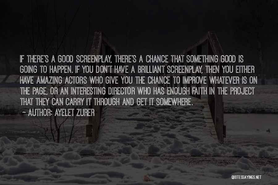 Ayelet Zurer Quotes: If There's A Good Screenplay, There's A Chance That Something Good Is Going To Happen. If You Don't Have A