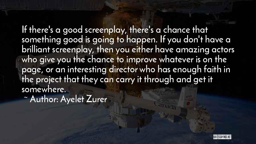 Ayelet Zurer Quotes: If There's A Good Screenplay, There's A Chance That Something Good Is Going To Happen. If You Don't Have A