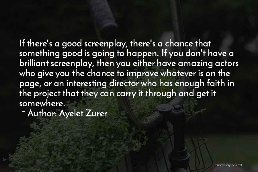 Ayelet Zurer Quotes: If There's A Good Screenplay, There's A Chance That Something Good Is Going To Happen. If You Don't Have A