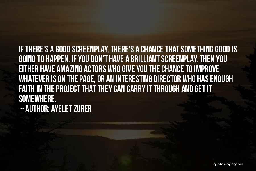 Ayelet Zurer Quotes: If There's A Good Screenplay, There's A Chance That Something Good Is Going To Happen. If You Don't Have A