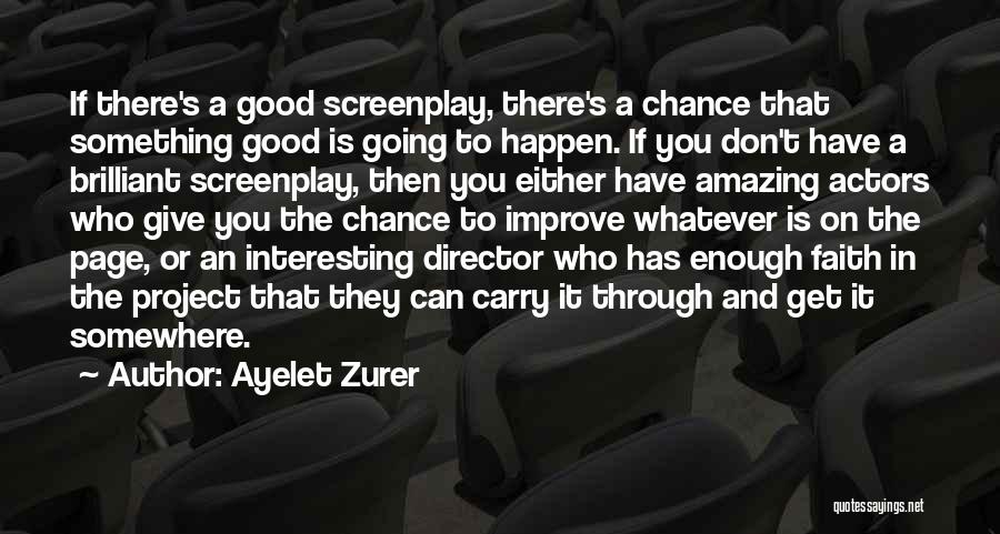 Ayelet Zurer Quotes: If There's A Good Screenplay, There's A Chance That Something Good Is Going To Happen. If You Don't Have A