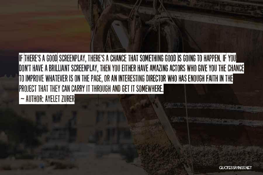 Ayelet Zurer Quotes: If There's A Good Screenplay, There's A Chance That Something Good Is Going To Happen. If You Don't Have A