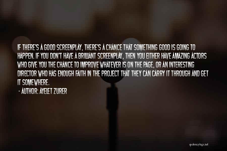 Ayelet Zurer Quotes: If There's A Good Screenplay, There's A Chance That Something Good Is Going To Happen. If You Don't Have A