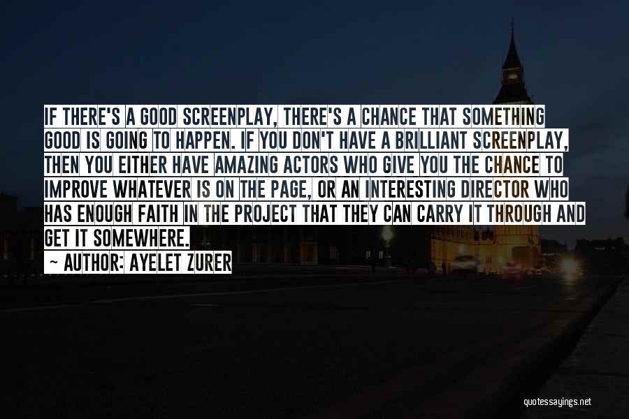 Ayelet Zurer Quotes: If There's A Good Screenplay, There's A Chance That Something Good Is Going To Happen. If You Don't Have A