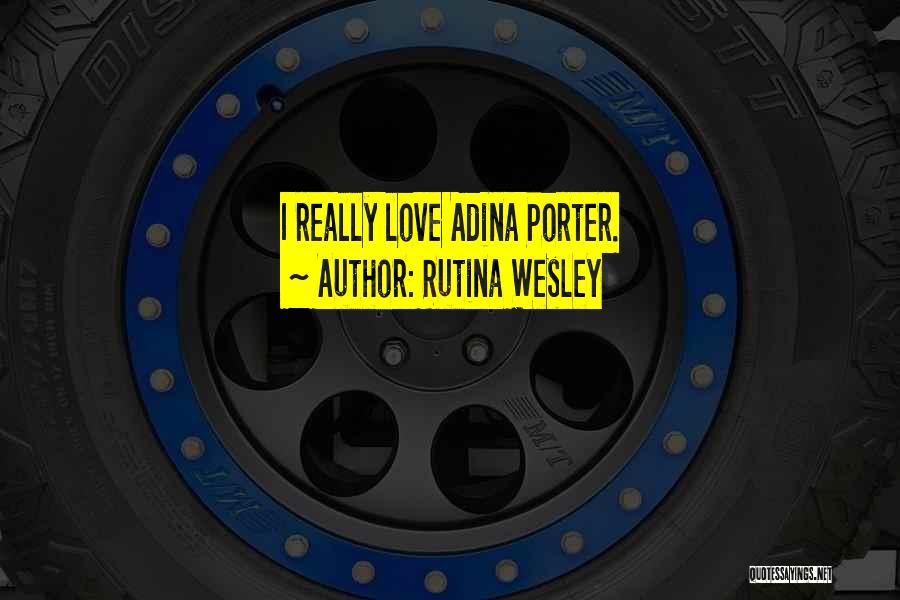 Rutina Wesley Quotes: I Really Love Adina Porter.