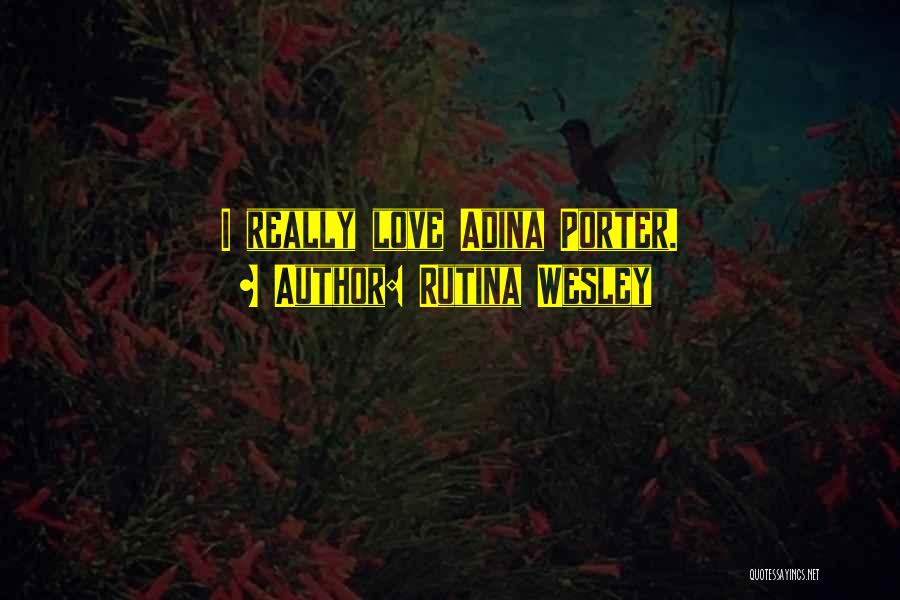 Rutina Wesley Quotes: I Really Love Adina Porter.