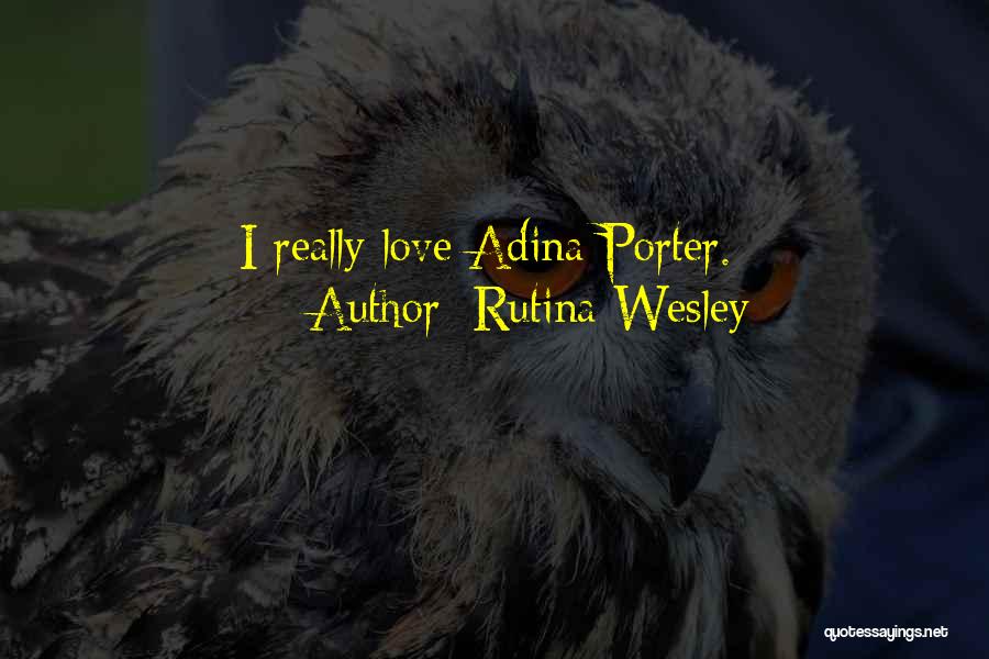 Rutina Wesley Quotes: I Really Love Adina Porter.