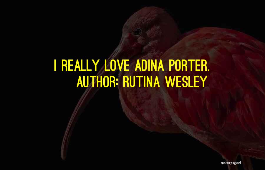 Rutina Wesley Quotes: I Really Love Adina Porter.