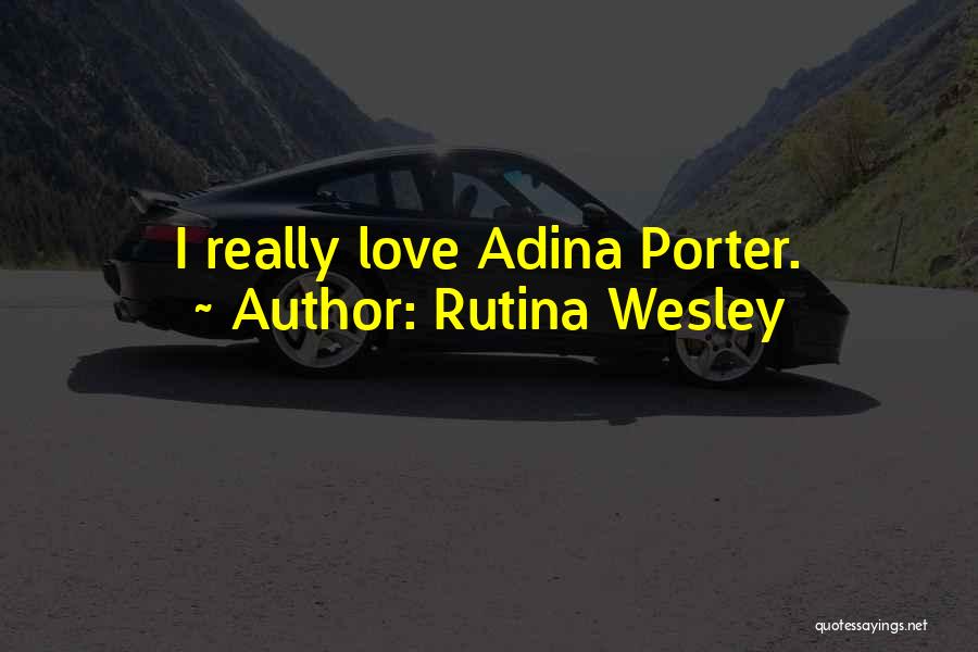 Rutina Wesley Quotes: I Really Love Adina Porter.